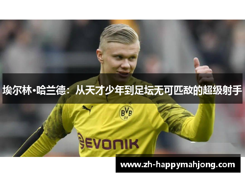 埃尔林·哈兰德:从天才少年到足坛无可匹敌的超级射手 埃尔林·哈兰德:从天才少年到足坛无可匹敌的超级射手