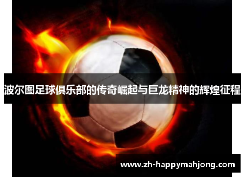 波尔图足球俱乐部的传奇崛起与巨龙精神的辉煌征程