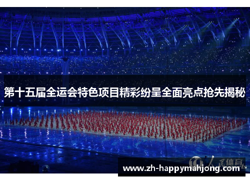 第十五届全运会特色项目精彩纷呈全面亮点抢先揭秘