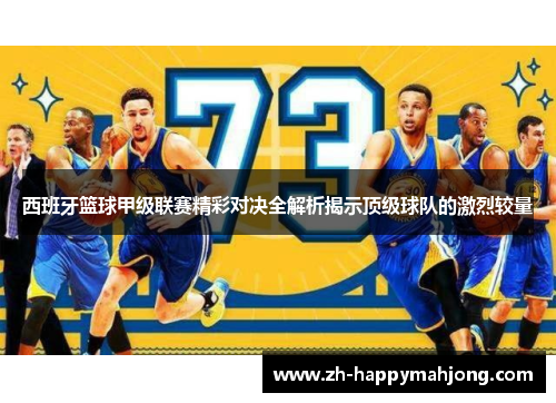 西班牙篮球甲级联赛精彩对决全解析揭示顶级球队的激烈较量