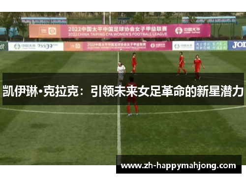 凯伊琳·克拉克:引领未来女足革命的新星潜力 凯伊琳·克拉克:引领未来女足革命的新星潜力