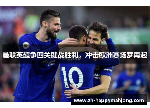 曼联英超争四关键战胜利,冲击欧洲赛场梦再起 曼联英超争四关键战胜利,冲击欧洲赛场梦再起
