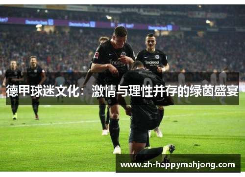 德甲球迷文化：激情与理性并存的绿茵盛宴